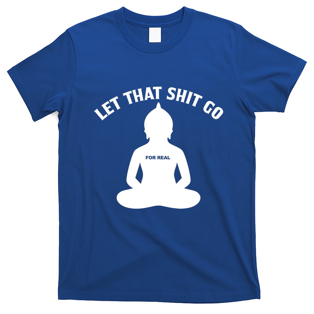 Funny Let That Shit Go For Real Gift T-Shirt