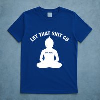 Funny Let That Shit Go For Real Gift T-Shirt