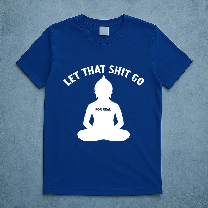 Funny Let That Shit Go For Real Gift T-Shirt