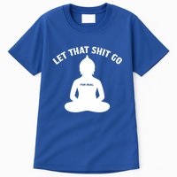 Funny Let That Shit Go For Real Gift Tall T-Shirt