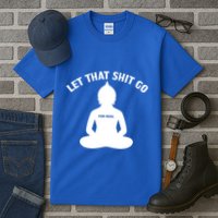 Funny Let That Shit Go For Real Gift Tall T-Shirt