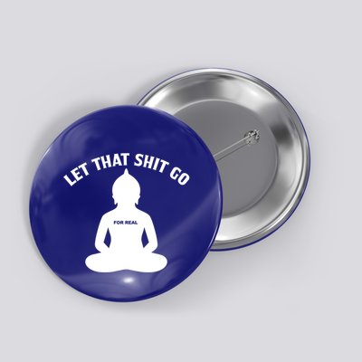 Funny Let That Shit Go For Real Gift Button