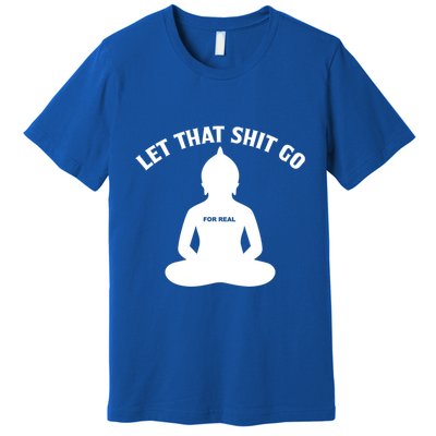 Funny Let That Shit Go For Real Gift Premium T-Shirt