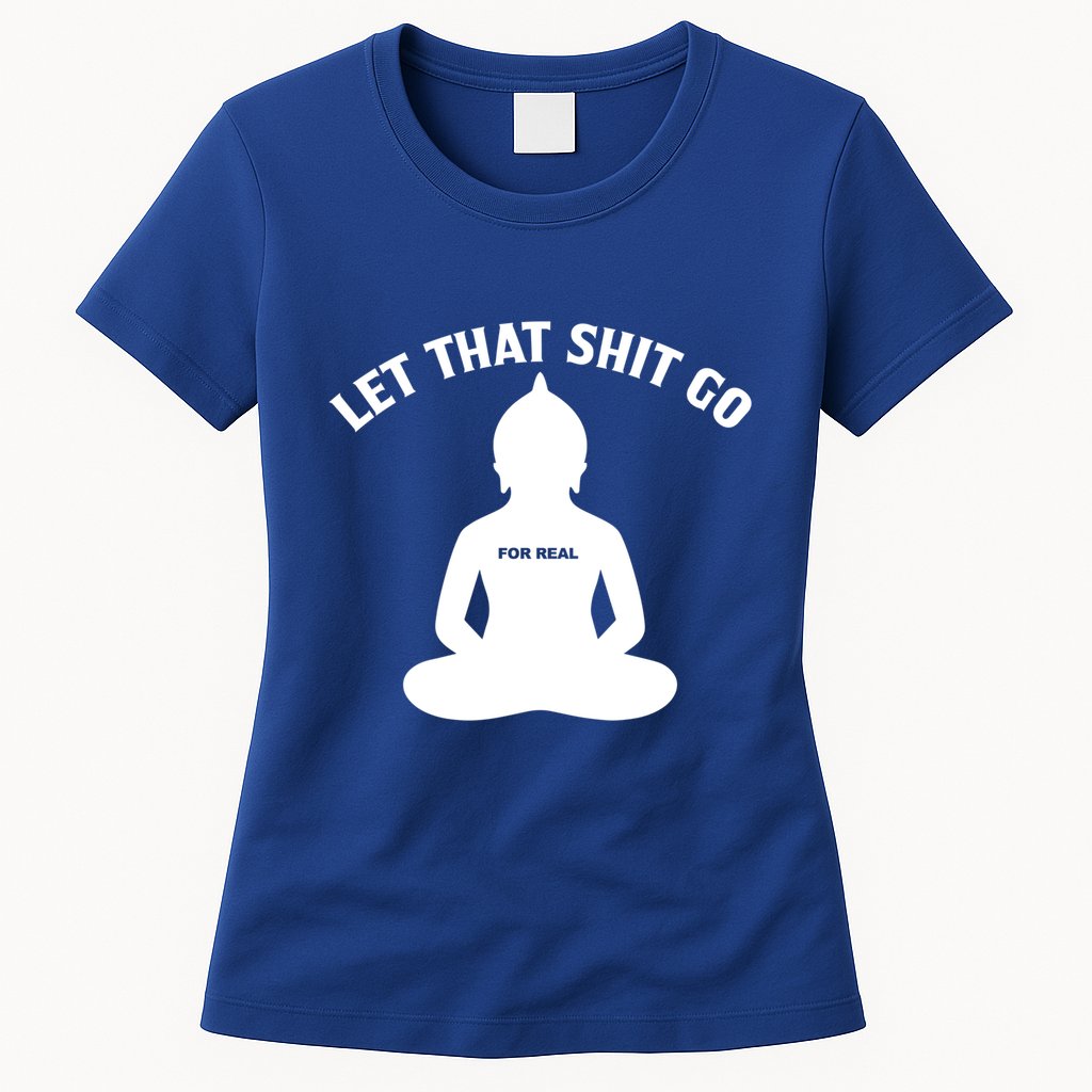 Funny Let That Shit Go For Real Gift Womens T-Shirt
