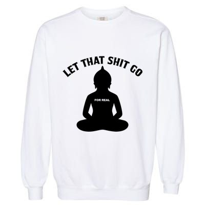 Funny Let That Shit Go For Real Gift Garment-Dyed Sweatshirt