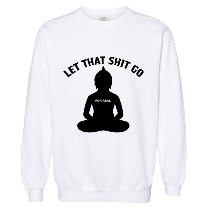 Funny Let That Shit Go For Real Gift Garment-Dyed Sweatshirt