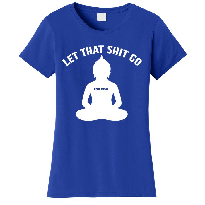 Funny Let That Shit Go For Real Cool Gift Women's T-Shirt