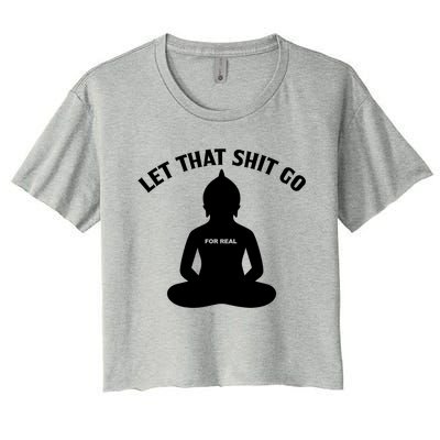 Funny Let That Shit Go For Real Cool Gift Women's Crop Top Tee