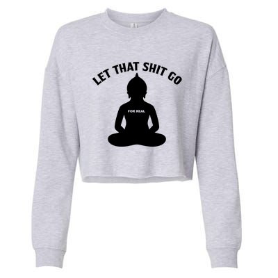 Funny Let That Shit Go For Real Cool Gift Cropped Pullover Crew