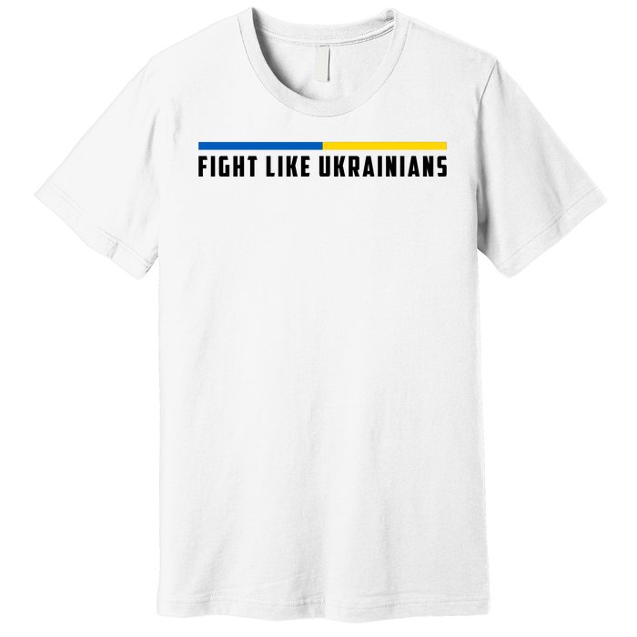 Fight Like Ukrainians Premium T-Shirt