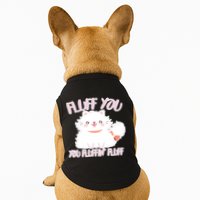 Fluff You You Fluffin Fluff Doggie Tank