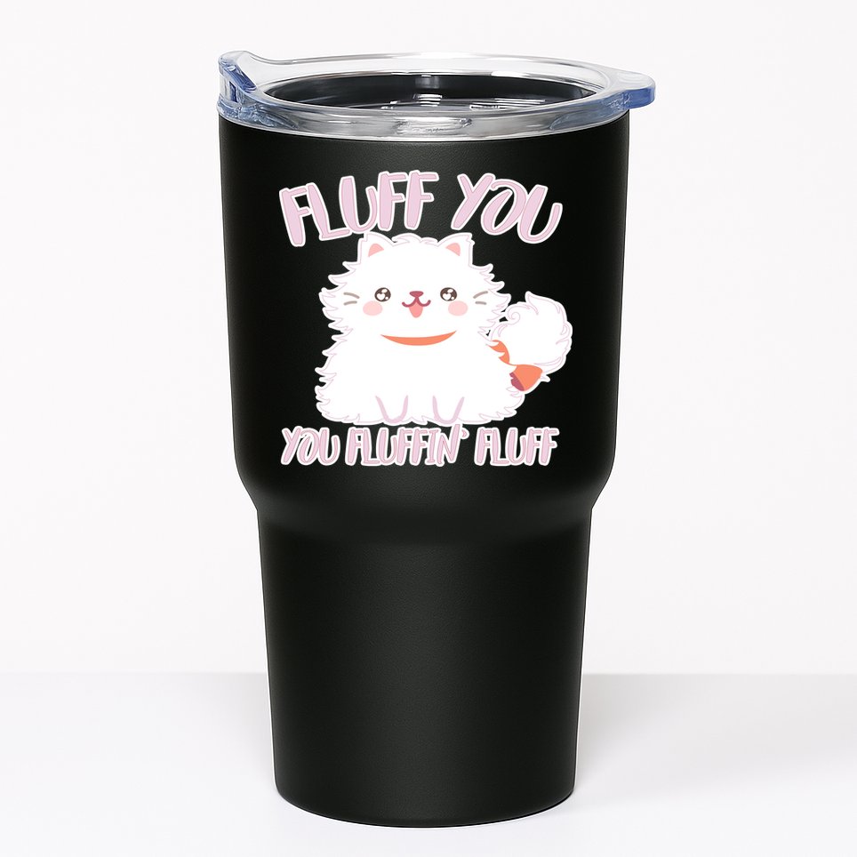 Fluff You You Fluffin Fluff Tumbler