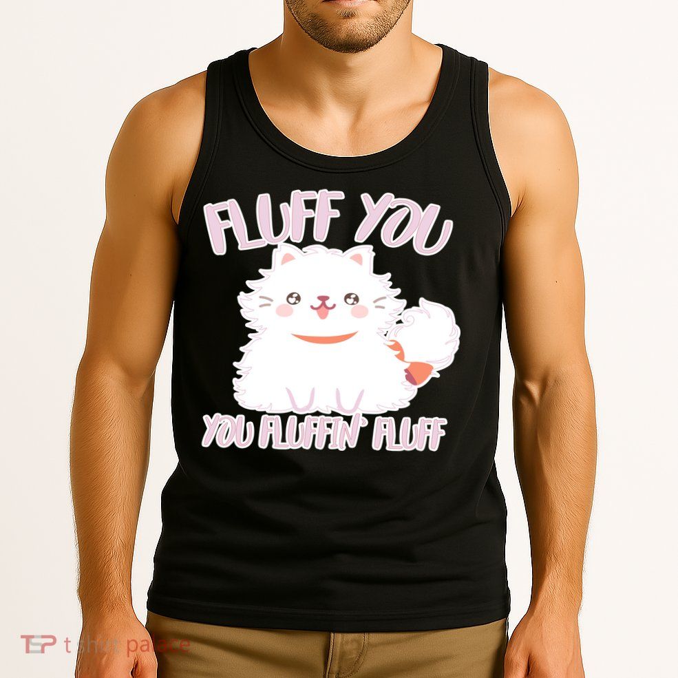 Fluff You You Fluffin Fluff Tank Top
