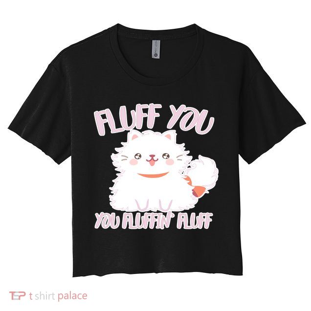 Fluff You You Fluffin Fluff Crop Top