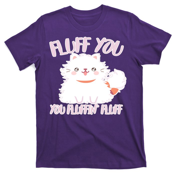 Fluff You You Fluffin Fluff T-Shirt