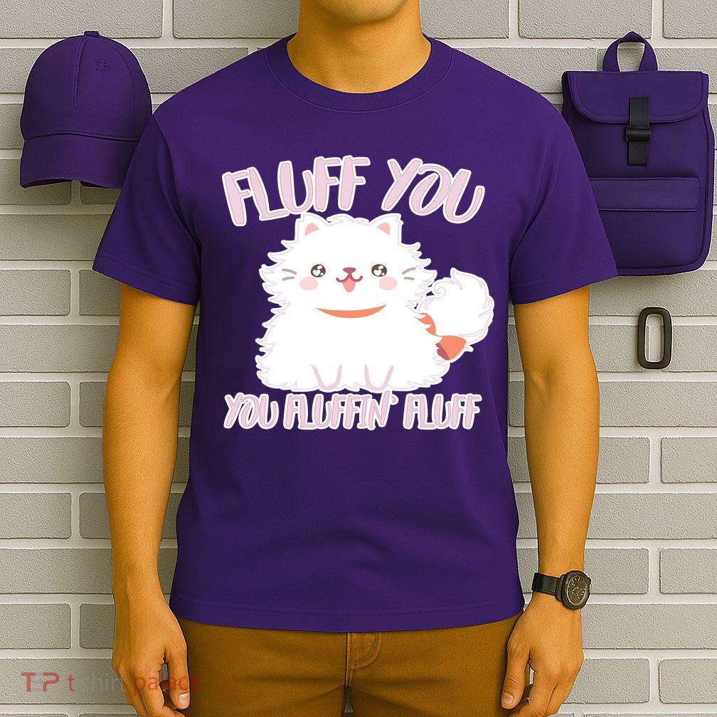 Fluff You You Fluffin Fluff T-Shirt