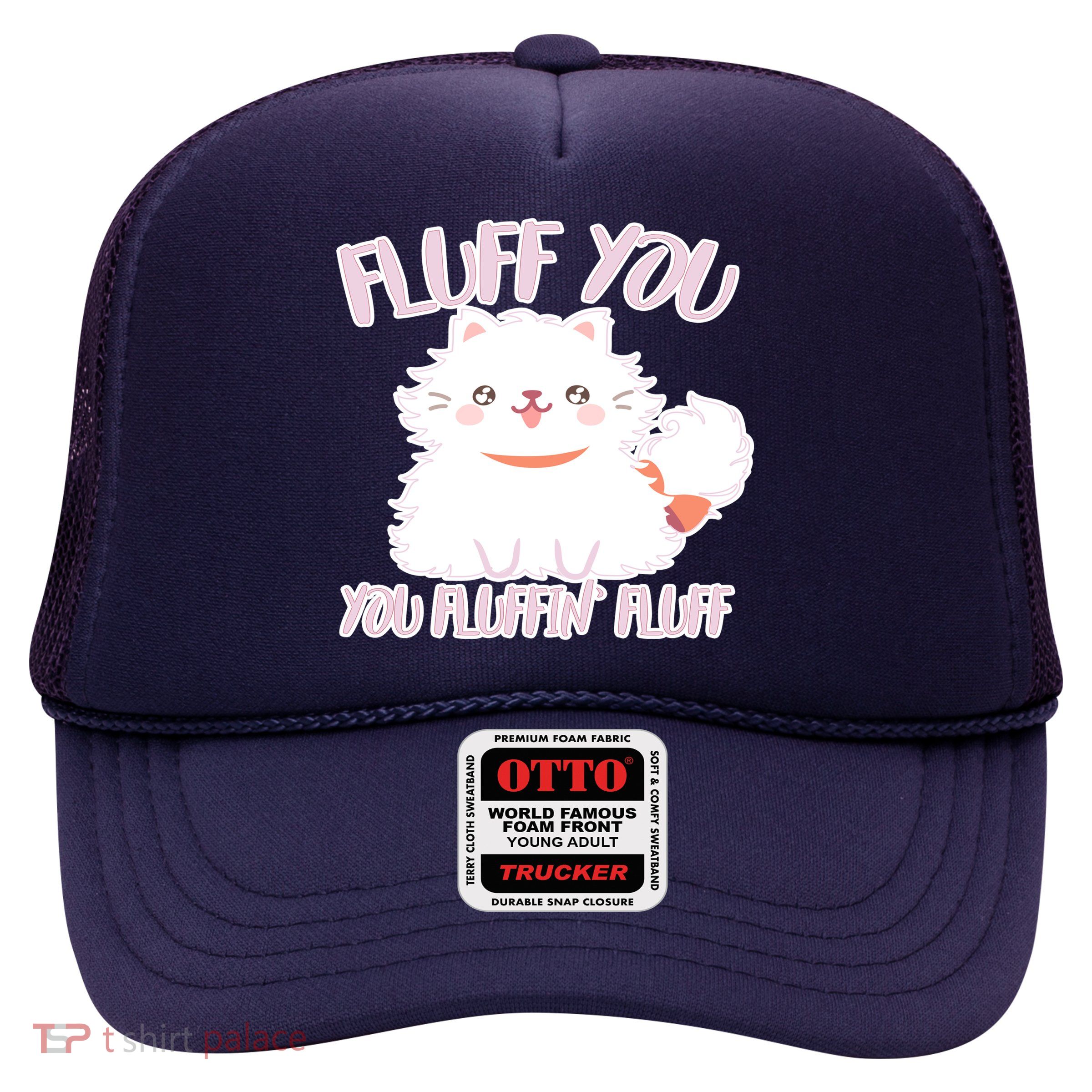 Fluff You You Fluffin Fluff Trucker Hat