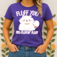 Fluff You You Fluffin Fluff Womens T-Shirt