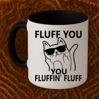 Fluff You You Fluffin' Fluff Funny Cat Mug