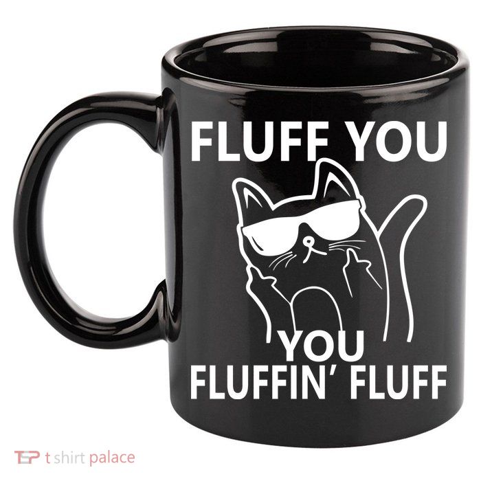 Fluff You You Fluffin' Fluff Funny Cat 11oz C Handle Ceramic Mug