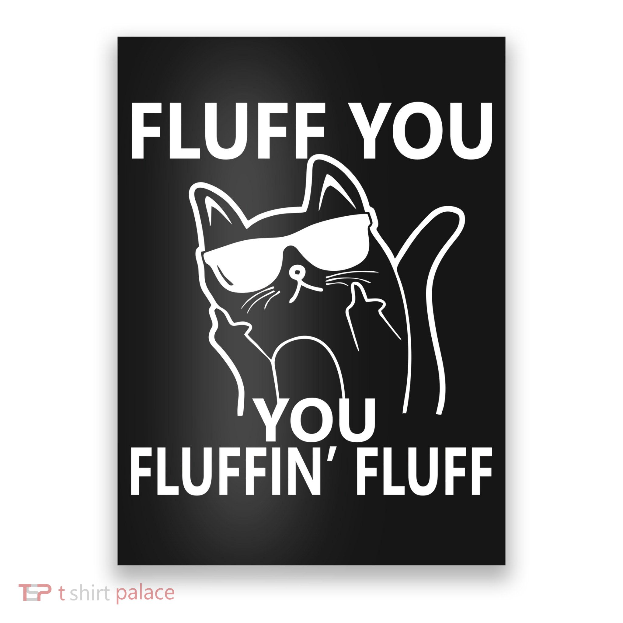 Fluff You You Fluffin' Fluff Funny Cat Poster