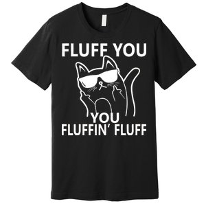 Fluff You You Fluffin' Fluff Funny Cat Premium T-Shirt