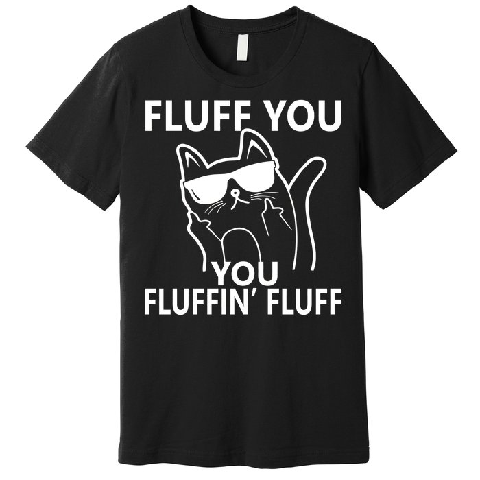 Fluff You You Fluffin' Fluff Funny Cat Premium T-Shirt