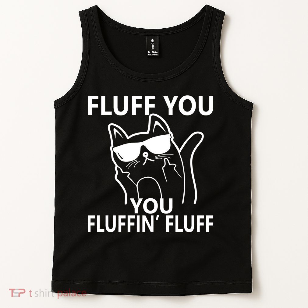 Fluff You You Fluffin' Fluff Funny Cat Tank Top