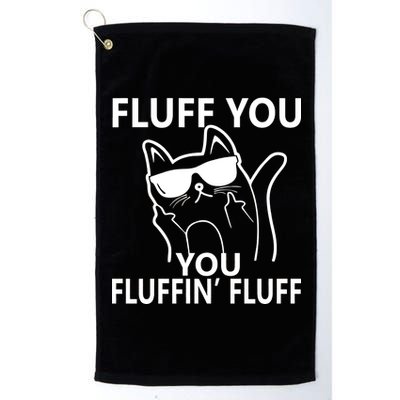 Fluff You You Fluffin' Fluff Funny Cat Platinum Collection Golf Towel