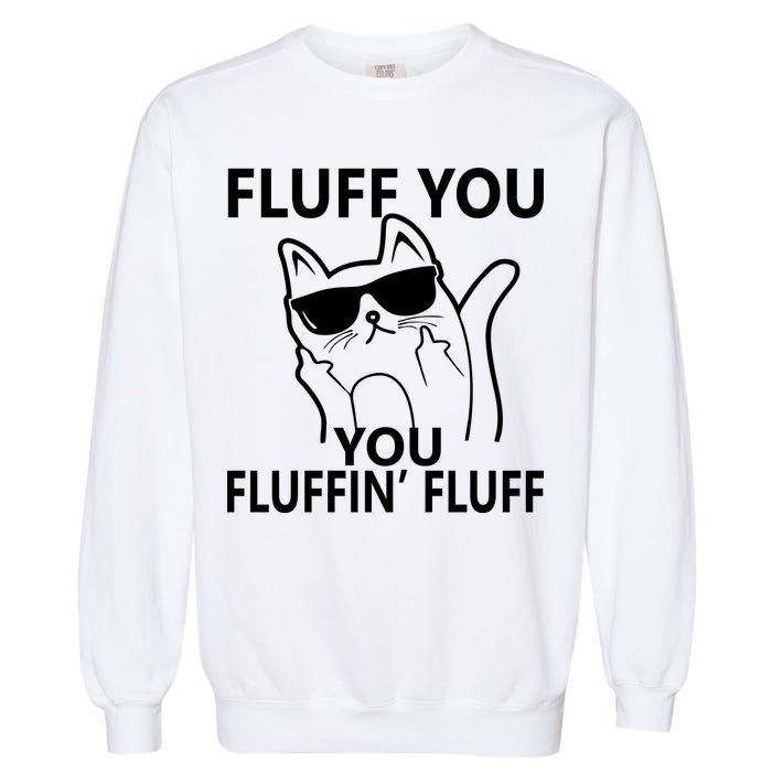 Fluff You You Fluffin' Fluff Funny Cat Garment-Dyed Sweatshirt