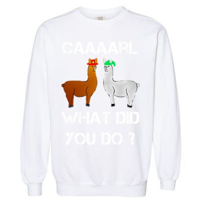 Funny Llama With Hats Gift Lama With Hat Carl What Did You Do Gift Garment-Dyed Sweatshirt