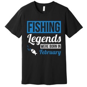 Fishing Legends Were Born In February Birthday Gift Premium T-Shirt