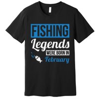 Fishing Legends Were Born In February Birthday Gift Premium T-Shirt