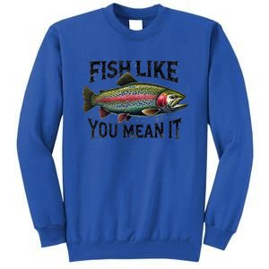 Fish Like You Mean It Funny Fishing Funny Gift Gift Tall Sweatshirt