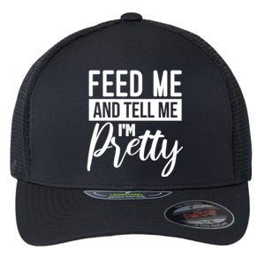 Feed Me And Tell Me I M Pretty Foodie Gift Great Gift Flexfit Unipanel Trucker Cap