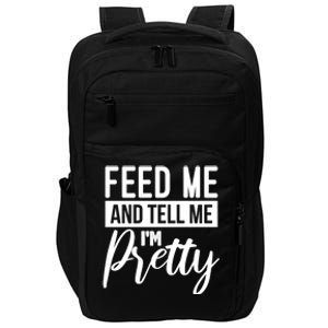 Feed Me And Tell Me I M Pretty Foodie Gift Great Gift Impact Tech Backpack