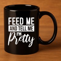 Feed Me And Tell Me I M Pretty Foodie Gift Great Gift 11oz C Handle Ceramic Mug