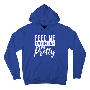 Feed Me And Tell Me I M Pretty Foodie Gift Great Gift Hoodie