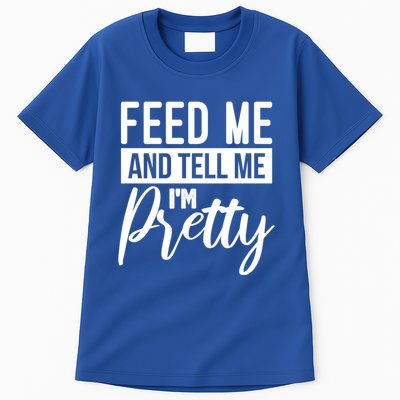 Feed Me And Tell Me I M Pretty Foodie Gift Great Gift Tall T-Shirt