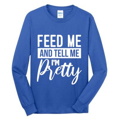 Feed Me And Tell Me I M Pretty Foodie Gift Great Gift Tall Long Sleeve T-Shirt