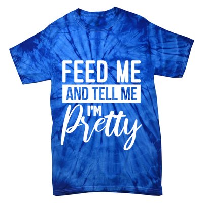 Feed Me And Tell Me I M Pretty Foodie Gift Great Gift Tie-Dye T-Shirt