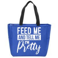 Feed Me And Tell Me I M Pretty Foodie Gift Great Gift Zip Tote Bag