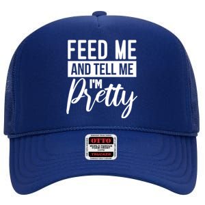 Feed Me And Tell Me I M Pretty Foodie Gift Great Gift High Crown Mesh Back Trucker Hat