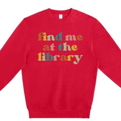 Find Me At The Library Shirt Book Lover School Librarian Groovy Premium Crewneck Sweatshirt