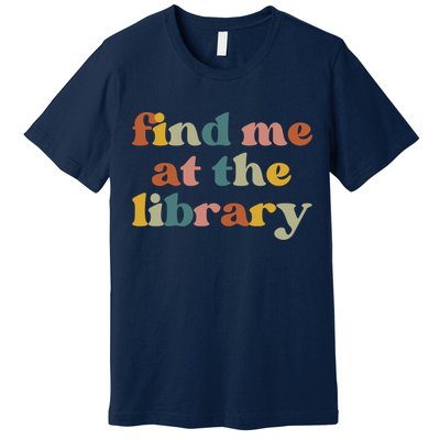 Find Me At The Library Shirt Book Lover School Librarian Groovy Premium T-Shirt