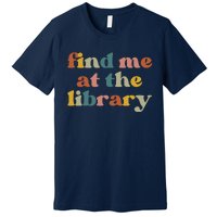 Find Me At The Library Shirt Book Lover School Librarian Groovy Premium T-Shirt