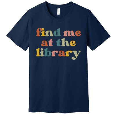 Find Me At The Library Shirt Book Lover School Librarian Groovy Premium T-Shirt