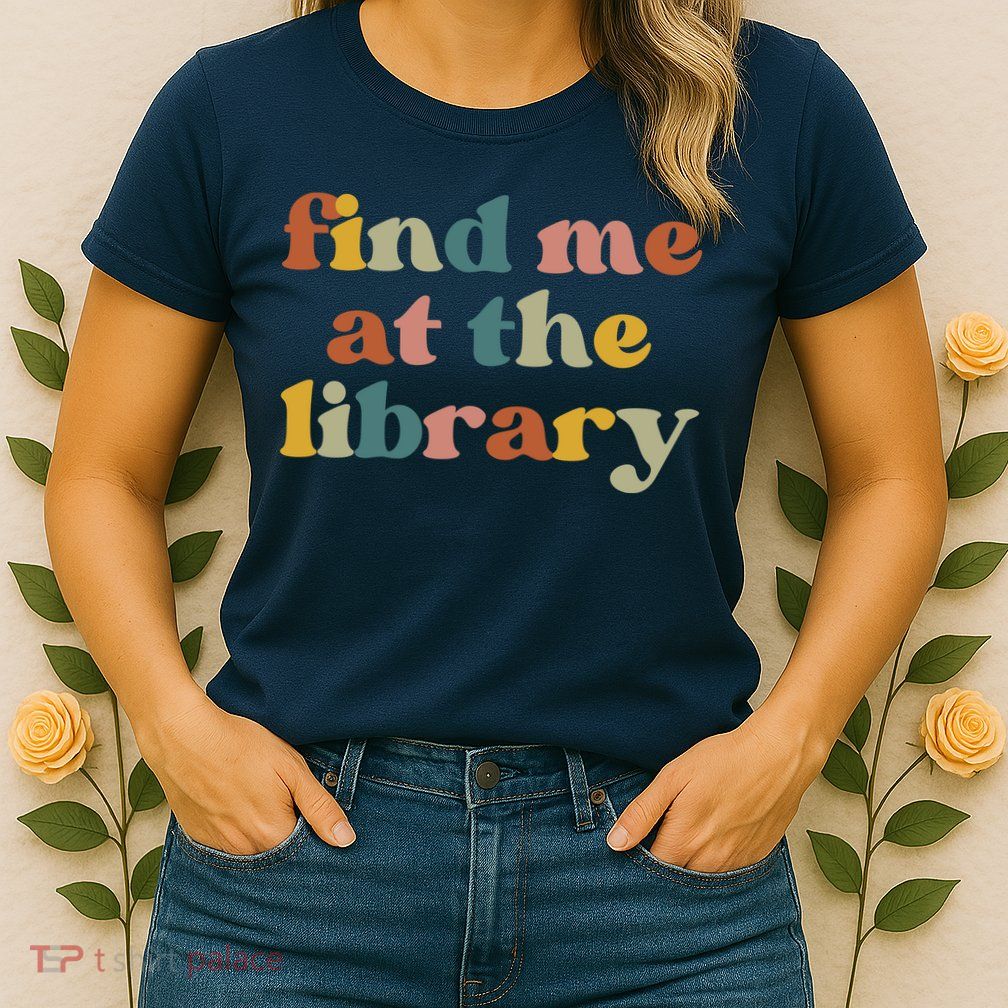 Find Me At The Library Shirt Book Lover School Librarian Groovy Womens T-Shirt