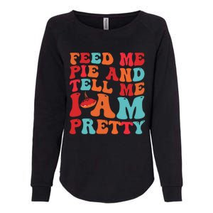 Feed Me And Tell Me I Am Pretty Thanksgiving Pie Funny Gift Womens California Wash Sweatshirt