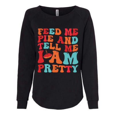 Feed Me And Tell Me I Am Pretty Thanksgiving Pie Funny Gift Womens California Wash Sweatshirt